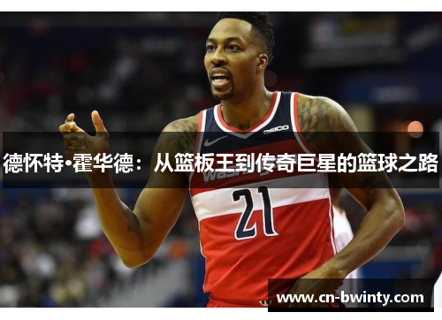 德怀特·霍华德：从篮板王到传奇巨星的篮球之路
