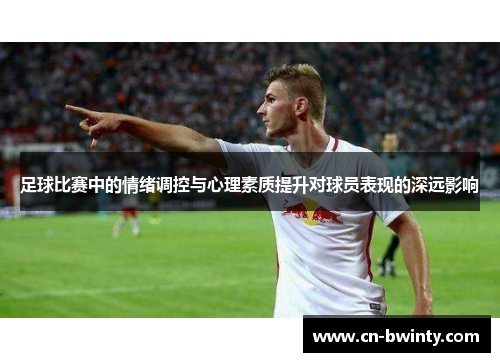 足球比赛中的情绪调控与心理素质提升对球员表现的深远影响