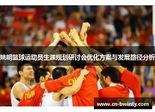 姚明篮球运动员生涯规划研讨会优化方案与发展路径分析
