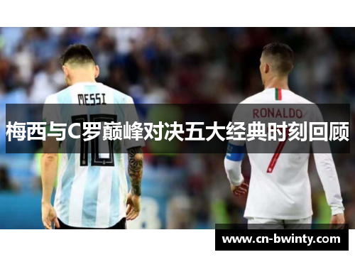梅西与C罗巅峰对决五大经典时刻回顾