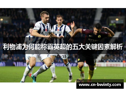 利物浦为何能称霸英超的五大关键因素解析