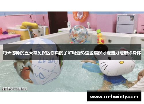 每天游泳的五大常见误区你真的了解吗避免这些错误才能更好地锻炼身体