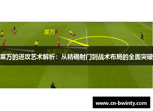 莱万的进攻艺术解析：从精确射门到战术布局的全面突破