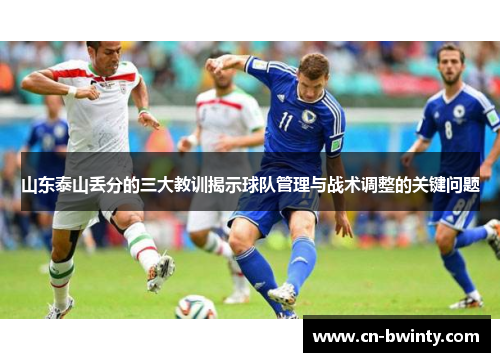 山东泰山丢分的三大教训揭示球队管理与战术调整的关键问题