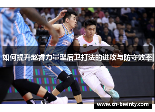 如何提升赵睿力量型后卫打法的进攻与防守效率
