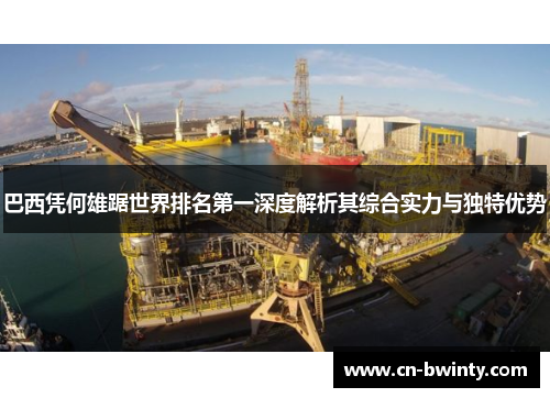 巴西凭何雄踞世界排名第一深度解析其综合实力与独特优势