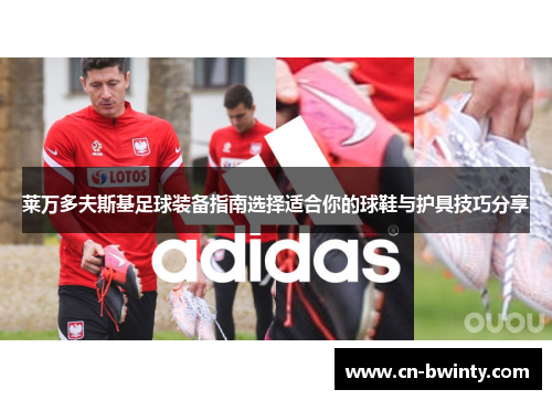 莱万多夫斯基足球装备指南选择适合你的球鞋与护具技巧分享